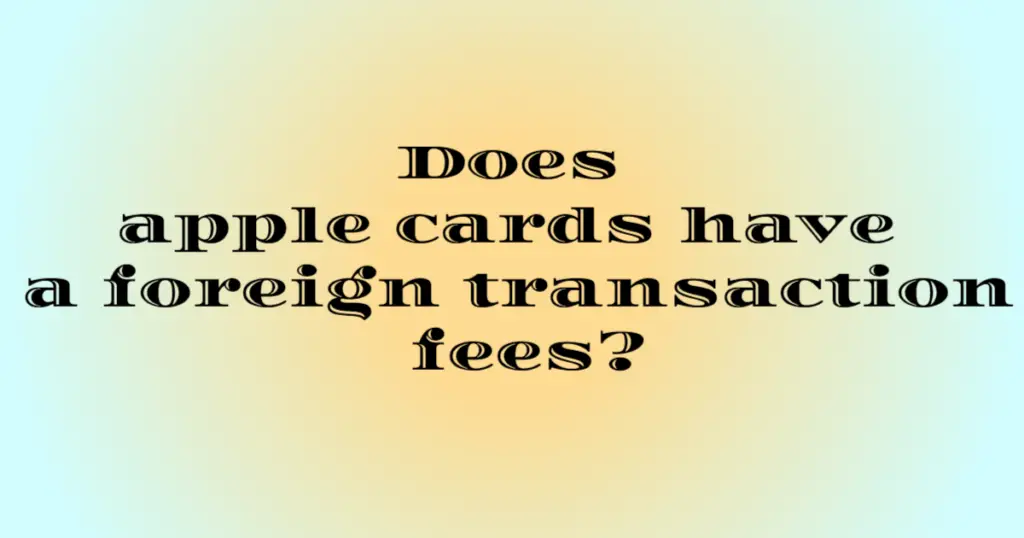 Does apple cards have a foreign transaction fees