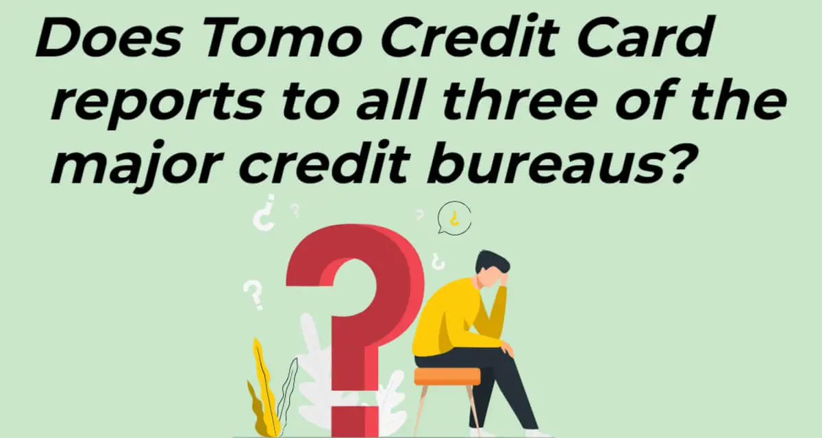 Does Tomo Credit Card reports to all three of the major credit bureaus