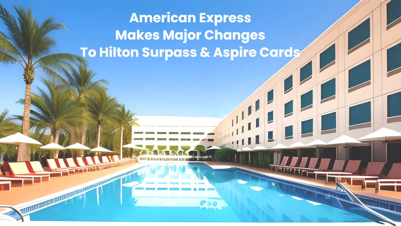 American Express Makes Major Changes To Hilton Surpass & Aspire Cards